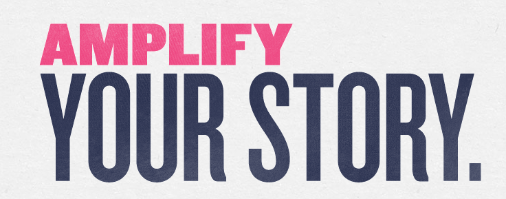 Amplify your story