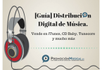 [Guía] Distribución digital de música | Vende en iTunes, CD Baby, Tunecore y mucho más