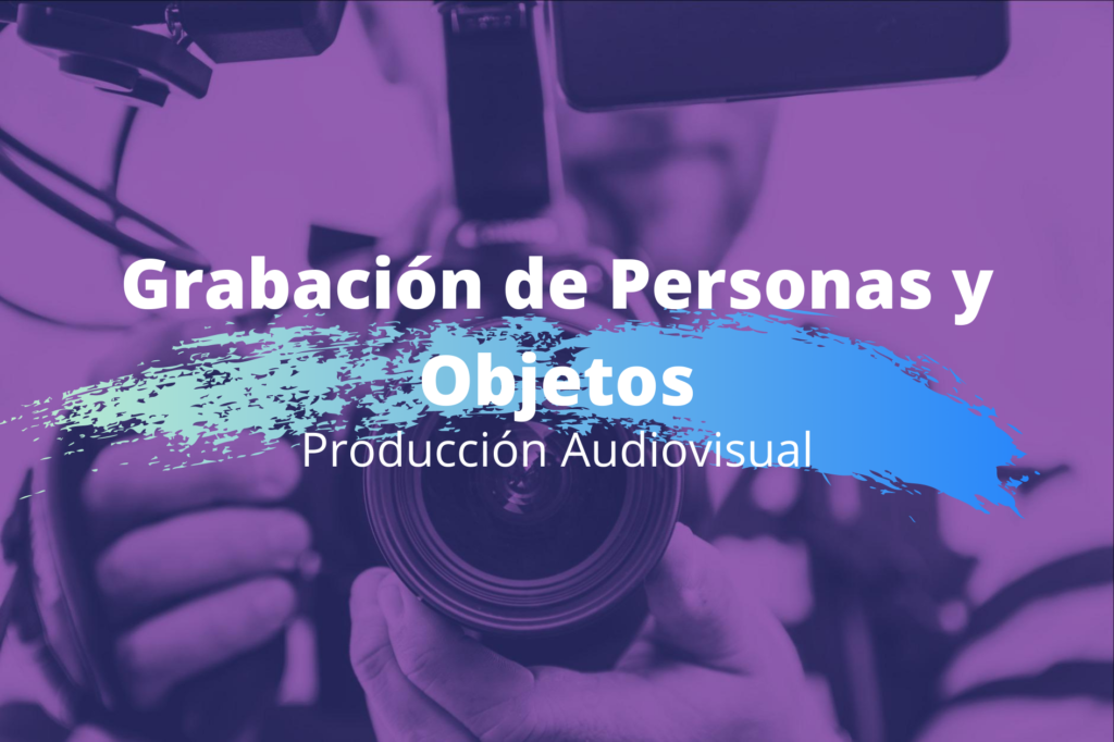 Produccion audiovisual - grabacion de personas y objetos