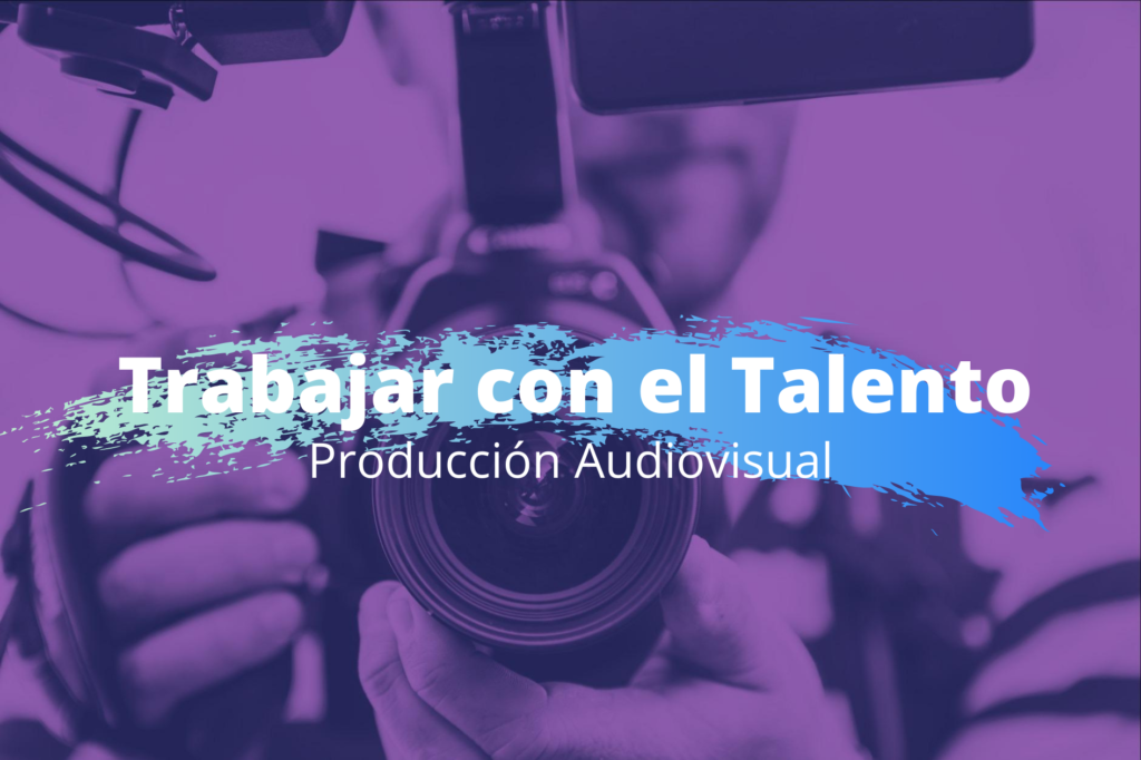 Produccion audiovisual -trabajar con el talento